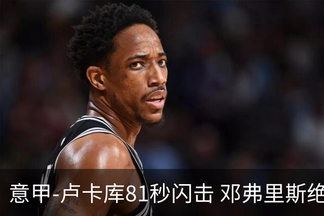 意甲-卢卡库81秒闪击 邓弗里斯绝杀 国际米兰2-1