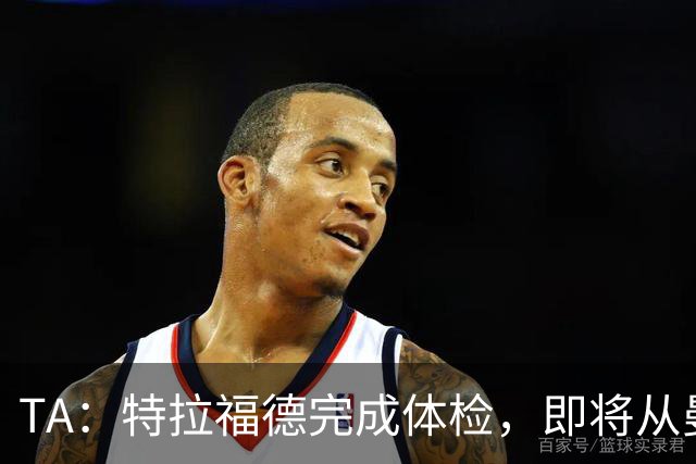TA：特拉福德完成体检，即将从曼城加盟利兹联